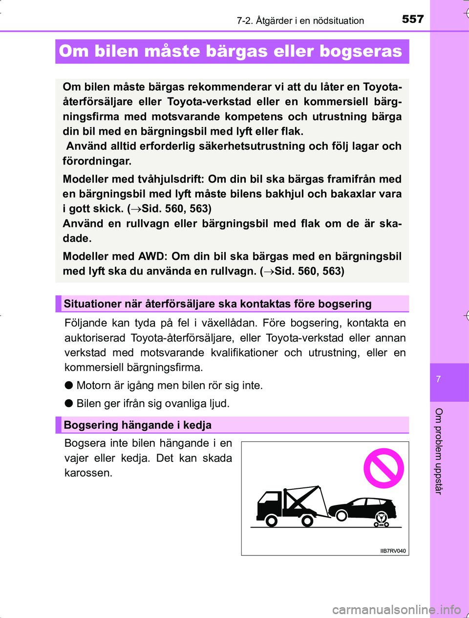 TOYOTA RAV4 2014  Bruksanvisningar (in Swedish) 557
7
7-2. Åtgärder i en nödsituation
Om problem uppstår
OM42A21
Om bilen måste bärgas eller bogseras
Följande kan tyda på fel i växellådan. Före bogsering, kontakta en
auktoriserad Toyota-