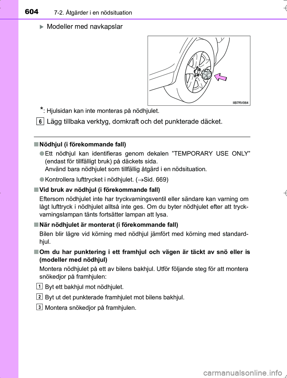TOYOTA RAV4 2014  Bruksanvisningar (in Swedish) 6047-2. Åtgärder i en nödsituation
OM42A21
Modeller med navkapslar
*: Hjulsidan kan inte monteras på nödhjulet.
Lägg tillbaka verktyg, domkraft och det punkterade däcket.
nNödhjul (i förek