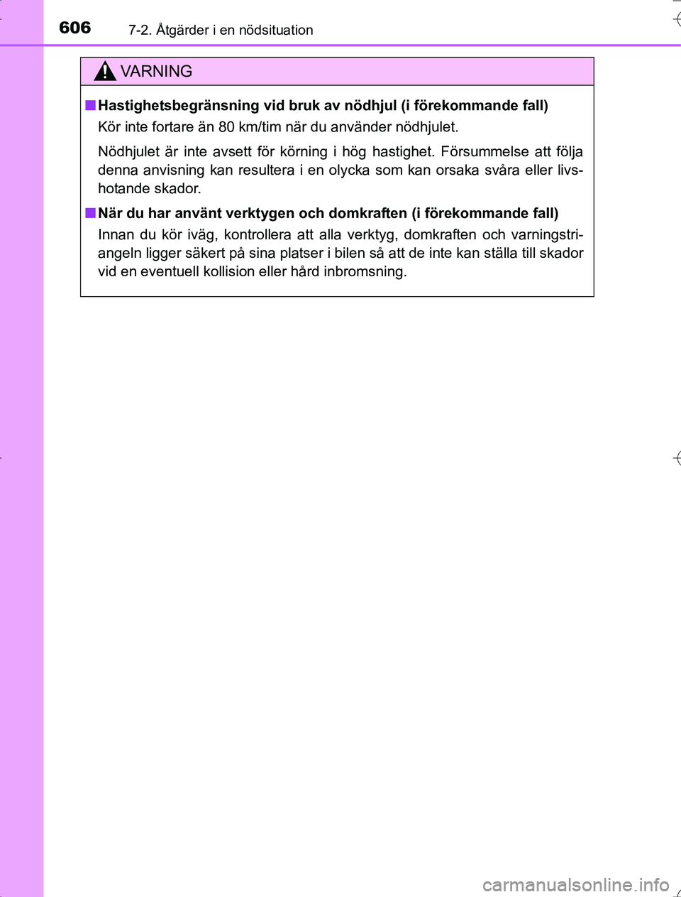 TOYOTA RAV4 2014  Bruksanvisningar (in Swedish) 6067-2. Åtgärder i en nödsituation
OM42A21
VA R N I N G
nHastighetsbegränsning vid bruk  av nödhjul (i förekommande fall)
Kör inte fortare än 80 km/tim när du använder nödhjulet.
Nödhjulet