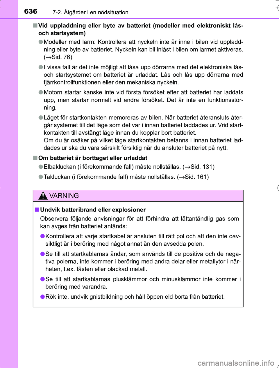TOYOTA RAV4 2014  Bruksanvisningar (in Swedish) 6367-2. Åtgärder i en nödsituation
OM42A21n
Vid uppladdning eller byte av batter iet (modeller med elektroniskt lås-
och startsystem)
l Modeller med larm: Kontrollera att nyckeln inte är inne i b