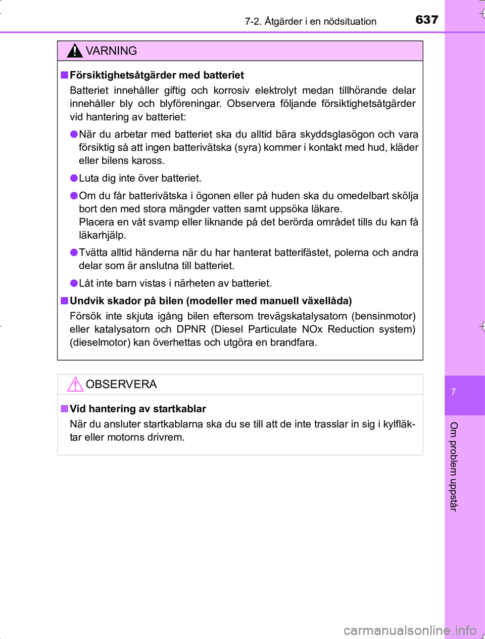 TOYOTA RAV4 2014  Bruksanvisningar (in Swedish) 6377-2. Åtgärder i en nödsituation
7
Om problem uppstår
OM42A21
VA R N I N G
nFörsiktighetsåtgärder med batteriet
Batteriet innehåller giftig och korrosiv elektrolyt medan tillhörande delar
i