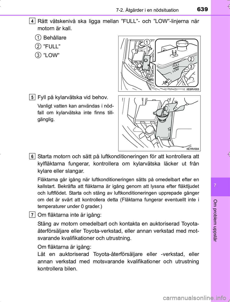 TOYOTA RAV4 2014  Bruksanvisningar (in Swedish) 6397-2. Åtgärder i en nödsituation
7
Om problem uppstår
OM42A21
Rätt vätskenivå ska ligga mellan ”FULL”- och ”LOW”-linjerna när
motorn är kall.Behållare
”FULL”
”LOW”
Fyll på