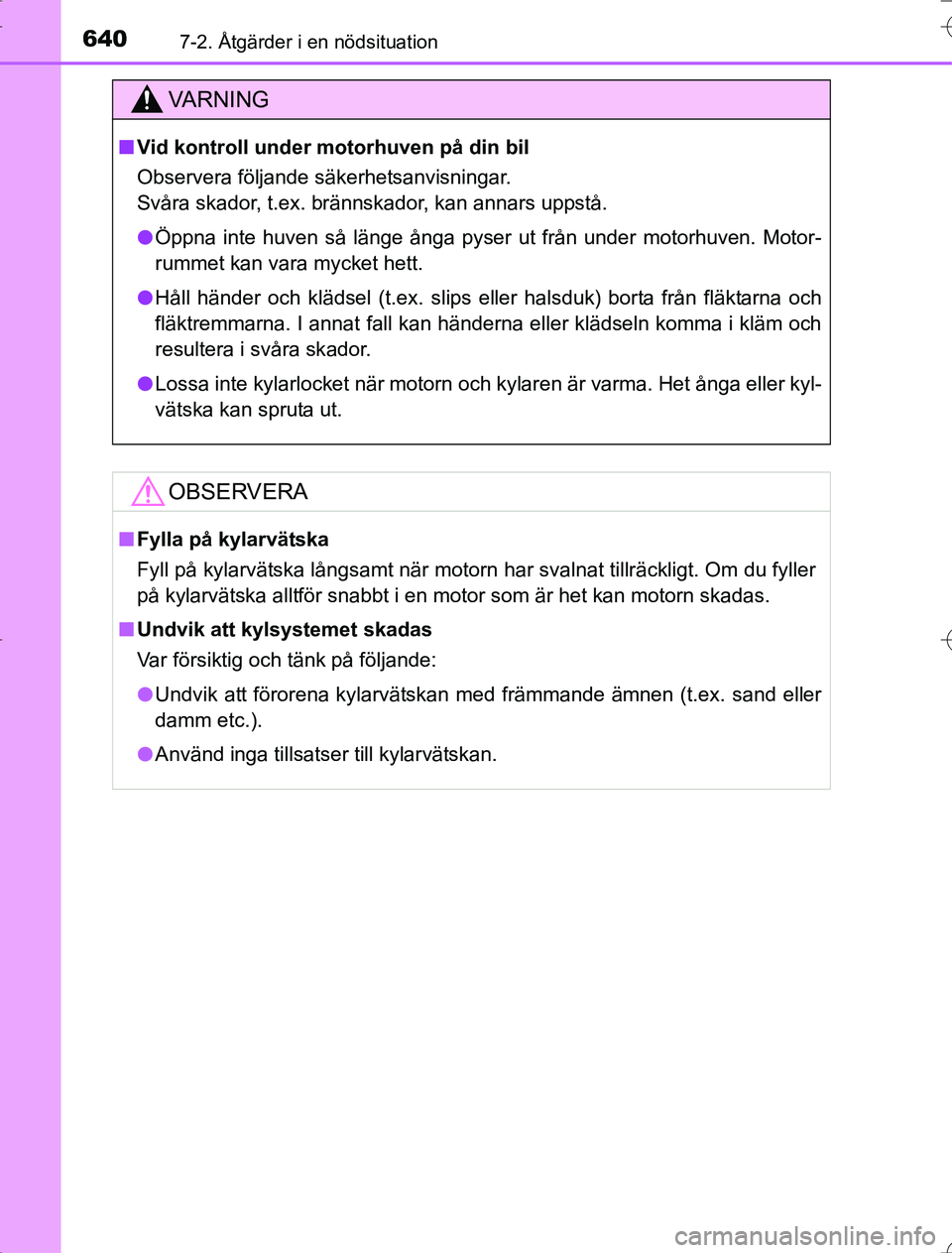 TOYOTA RAV4 2014  Bruksanvisningar (in Swedish) 6407-2. Åtgärder i en nödsituation
OM42A21
VA R N I N G
nVid kontroll under motorhuven på din bil
Observera följande säkerhetsanvisningar. 
Svåra skador, t.ex. brännskador, kan annars uppstå.