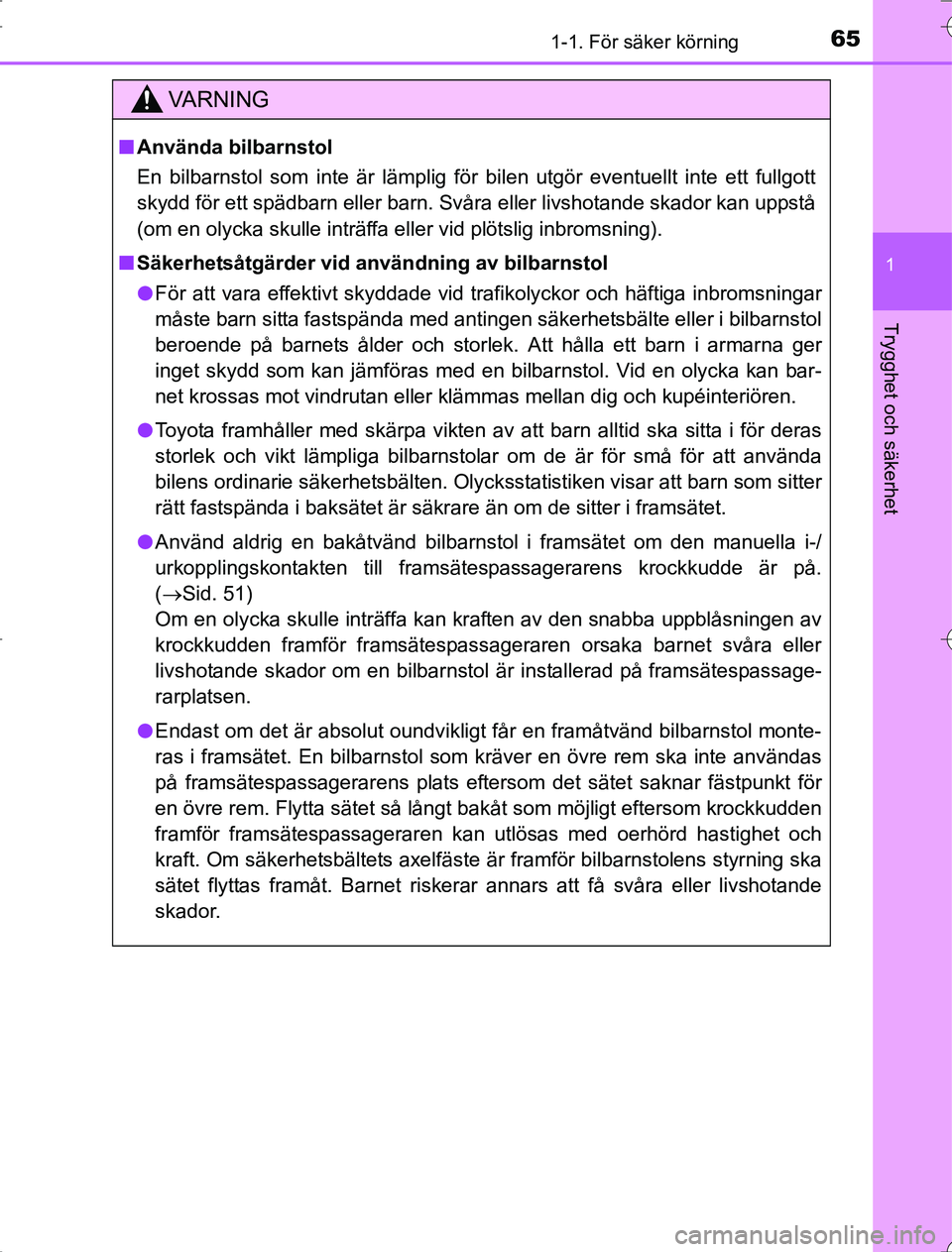 TOYOTA RAV4 2014  Bruksanvisningar (in Swedish) 651-1. För säker körning
1
OM42A21
Trygghet och säkerhet
VA R N I N G
nAnvända bilbarnstol
En bilbarnstol som inte är lämplig för bilen utgör eventuellt inte ett fullgott
skydd för ett späd