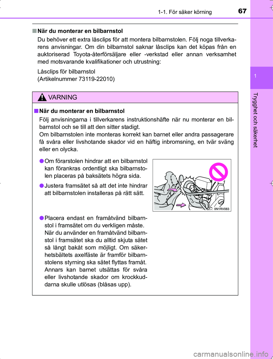 TOYOTA RAV4 2014  Bruksanvisningar (in Swedish) 671-1. För säker körning
1
OM42A21
Trygghet och säkerhet
nNär du monterar en bilbarnstol
Du behöver ett extra låsclips för att montera bilbarnstolen. Följ noga tillverka-
rens anvisningar. Om