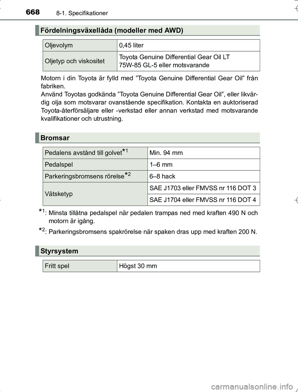 TOYOTA RAV4 2014  Bruksanvisningar (in Swedish) 6688-1. Specifikationer
OM42A21Motorn i din Toyota är fylld med ”Toyota Genuine Differential Gear Oil” från
fabriken.
Använd Toyotas godkända ”Toyota Genuine Differential Gear Oil”, eller 