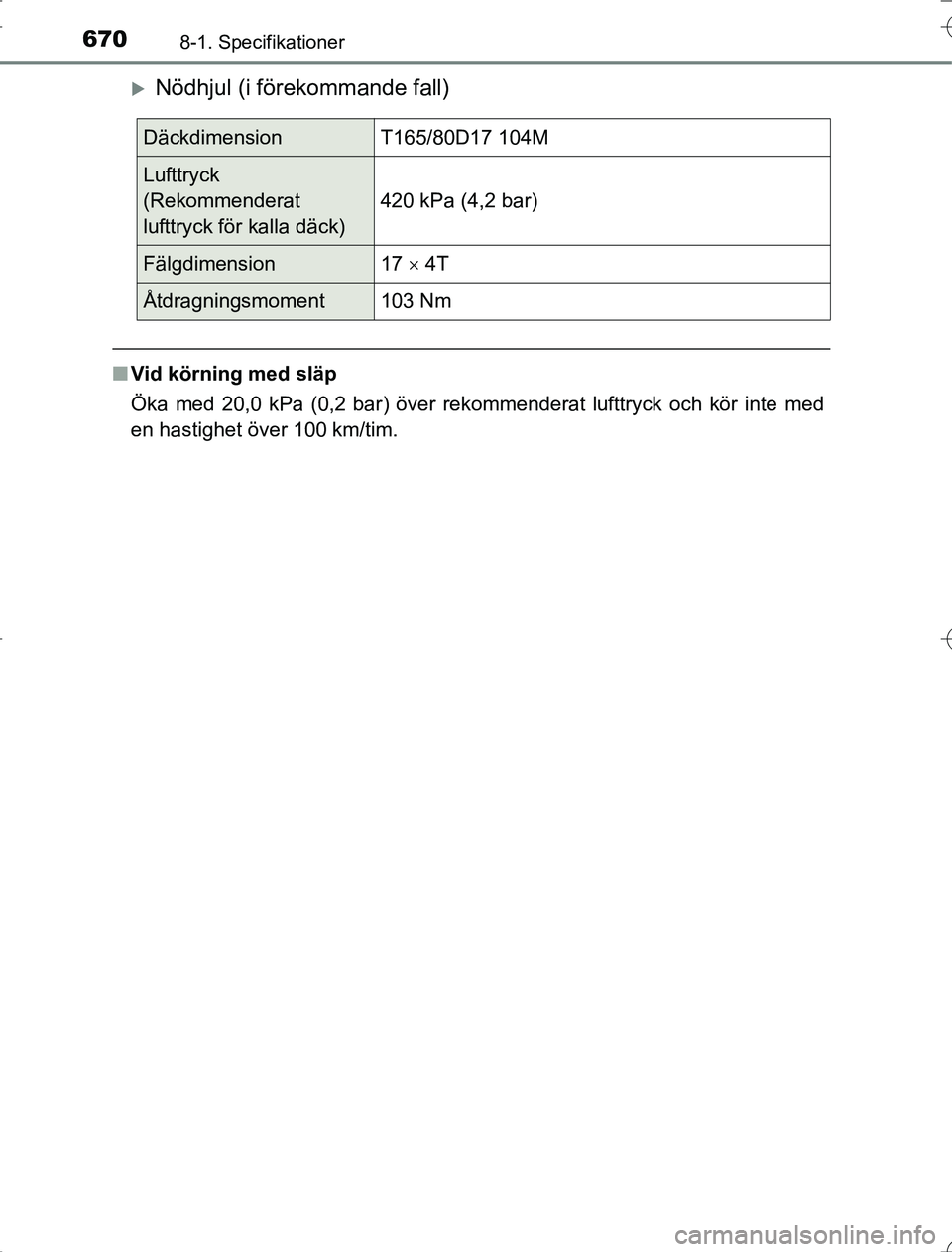 TOYOTA RAV4 2014  Bruksanvisningar (in Swedish) 6708-1. Specifikationer
OM42A21
Nödhjul (i förekommande fall)
nVid körning med släp
Öka med 20,0 kPa (0,2 bar) över rekommenderat lufttryck och kör inte med
en hastighet över 100 km/tim.
D