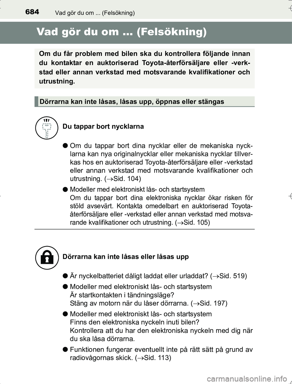 TOYOTA RAV4 2014  Bruksanvisningar (in Swedish) 684Vad gör du om ... (Felsökning)
OM42A21
Vad gör du om ... (Felsökning)
lOm du tappar bort dina ny cklar eller de mekaniska nyck-
larna kan nya originalnycklar e ller mekaniska nycklar tillver-
k