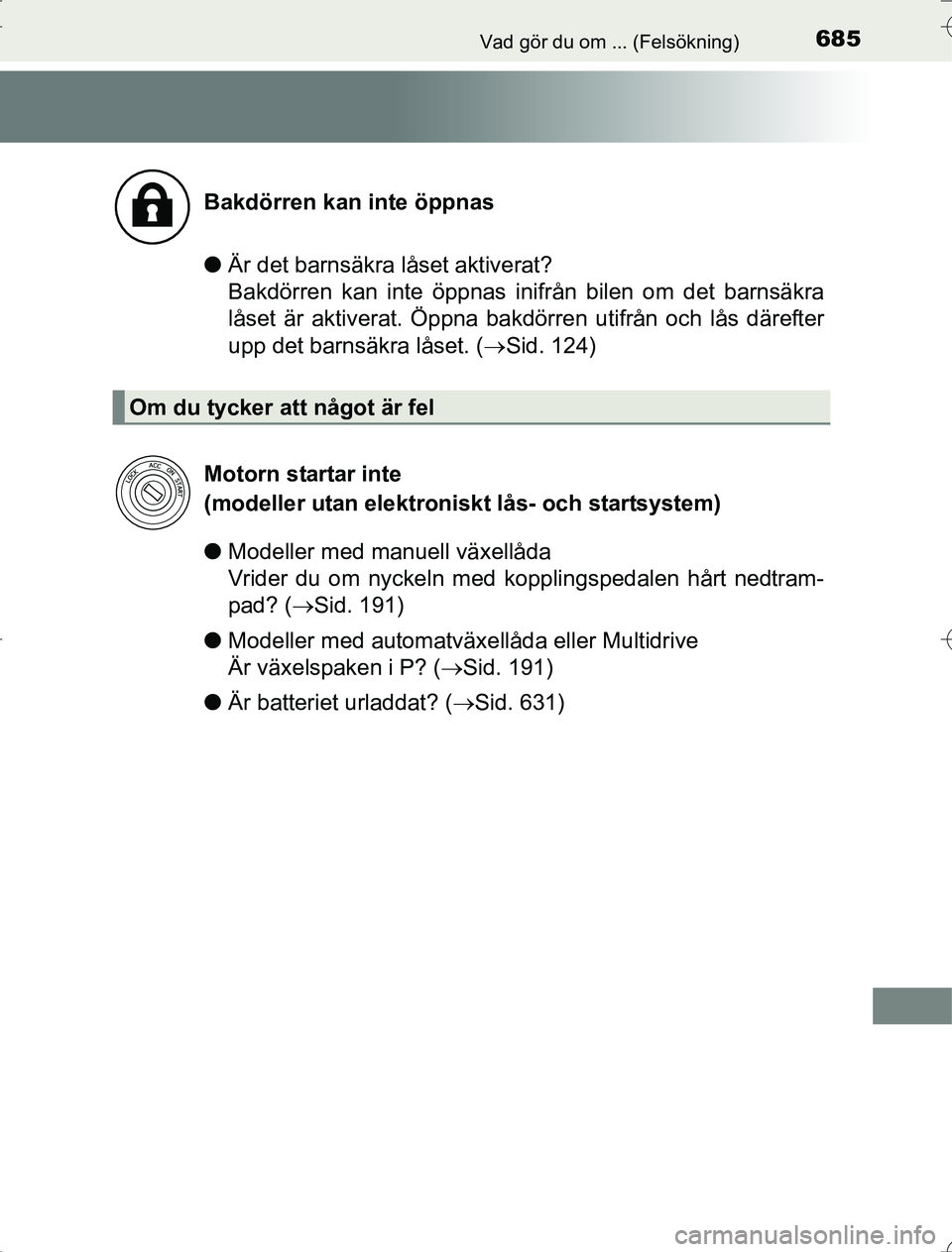 TOYOTA RAV4 2014  Bruksanvisningar (in Swedish) 685Vad gör du om ... (Felsökning)
OM42A21
lÄr det barnsäkra låset aktiverat? 
Bakdörren kan inte öppnas inifrån bilen om det barnsäkra
låset är aktiverat. Öppna bakdörren utifrån och lå