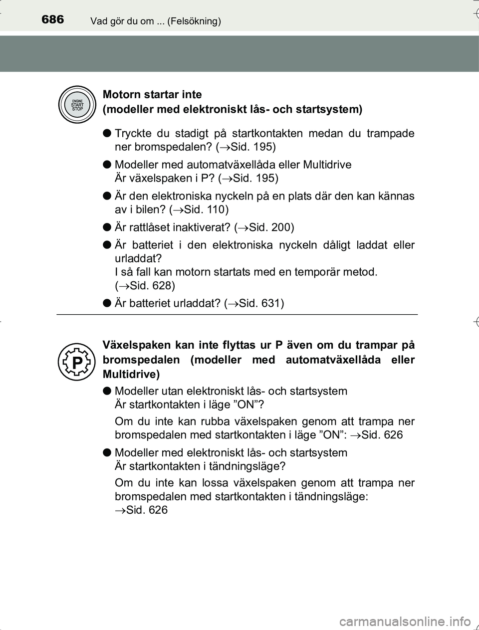 TOYOTA RAV4 2014  Bruksanvisningar (in Swedish) 686Vad gör du om ... (Felsökning)
OM42A21
lTryckte du stadigt på startkontakten medan du trampade
ner bromspedalen? ( Sid. 195)
l Modeller med automatväxellåda eller Multidrive
Är växelspake