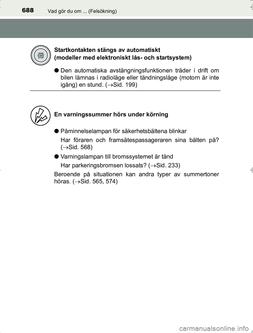 TOYOTA RAV4 2014  Bruksanvisningar (in Swedish) 688Vad gör du om ... (Felsökning)
OM42A21
lDen automatiska avstängningsfunktionen träder i drift om
bilen lämnas i radioläge eller tändningsläge (motorn är inte
igång) en stund. ( Sid. 19