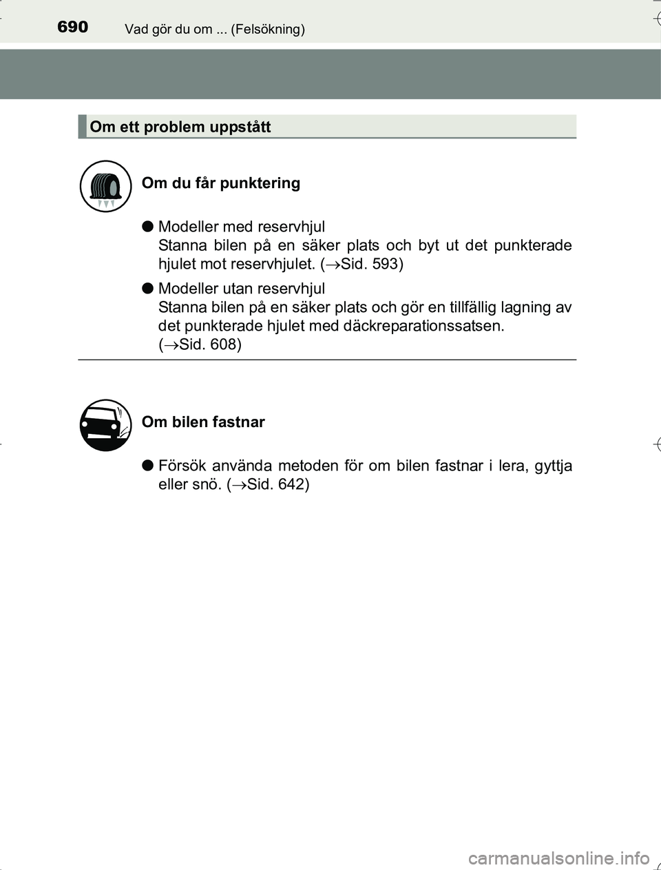 TOYOTA RAV4 2014  Bruksanvisningar (in Swedish) 690Vad gör du om ... (Felsökning)
OM42A21
lModeller med reservhjul 
Stanna bilen på en säker plats och byt ut det punkterade
hjulet mot reservhjulet. ( Sid. 593)
l Modeller utan reservhjul 
Sta