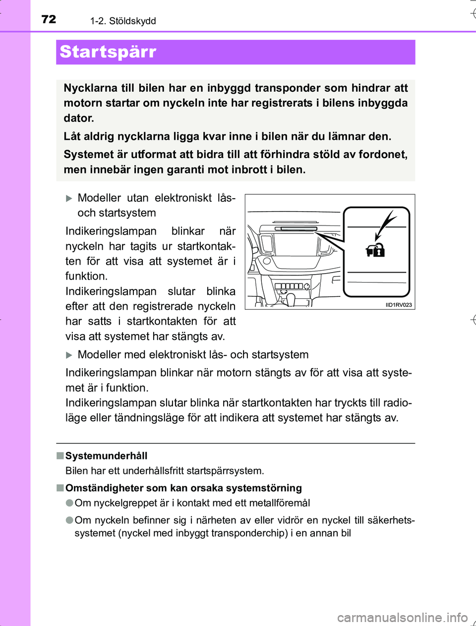 TOYOTA RAV4 2014  Bruksanvisningar (in Swedish) 721-2. Stöldskydd
OM42A21
Star tspärr
Modeller utan elektroniskt lås-
och startsystem
Indikeringslampan blinkar när
nyckeln har tagits ur startkontak-
ten för att visa att systemet är i
funkt