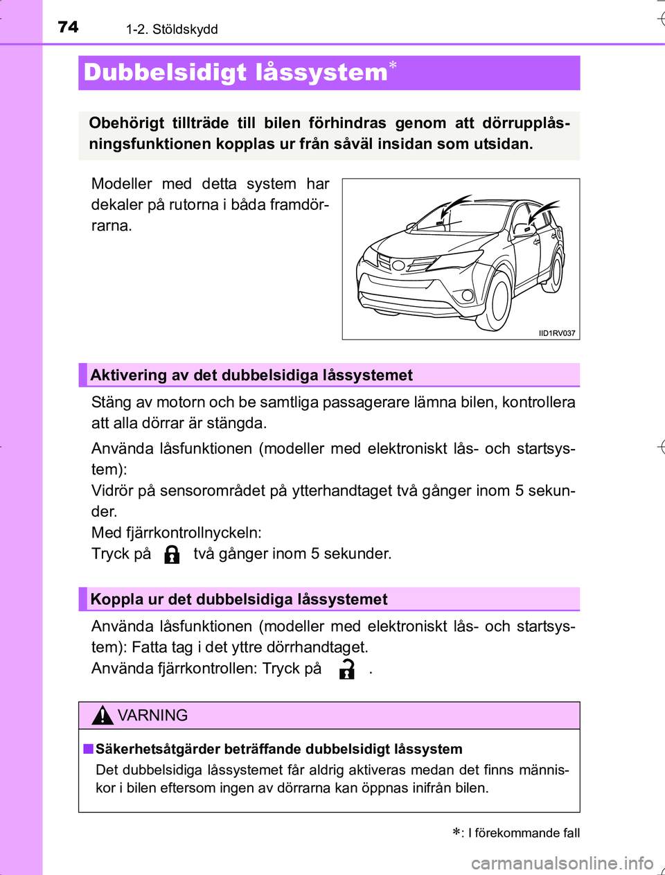 TOYOTA RAV4 2014  Bruksanvisningar (in Swedish) 741-2. Stöldskydd
OM42A21
Dubbelsidigt låssystem
Modeller med detta system har
dekaler på rutorna i båda framdör-
rarna.
Stäng av motorn och be samtliga passagerare lämna bilen, kontrollera
