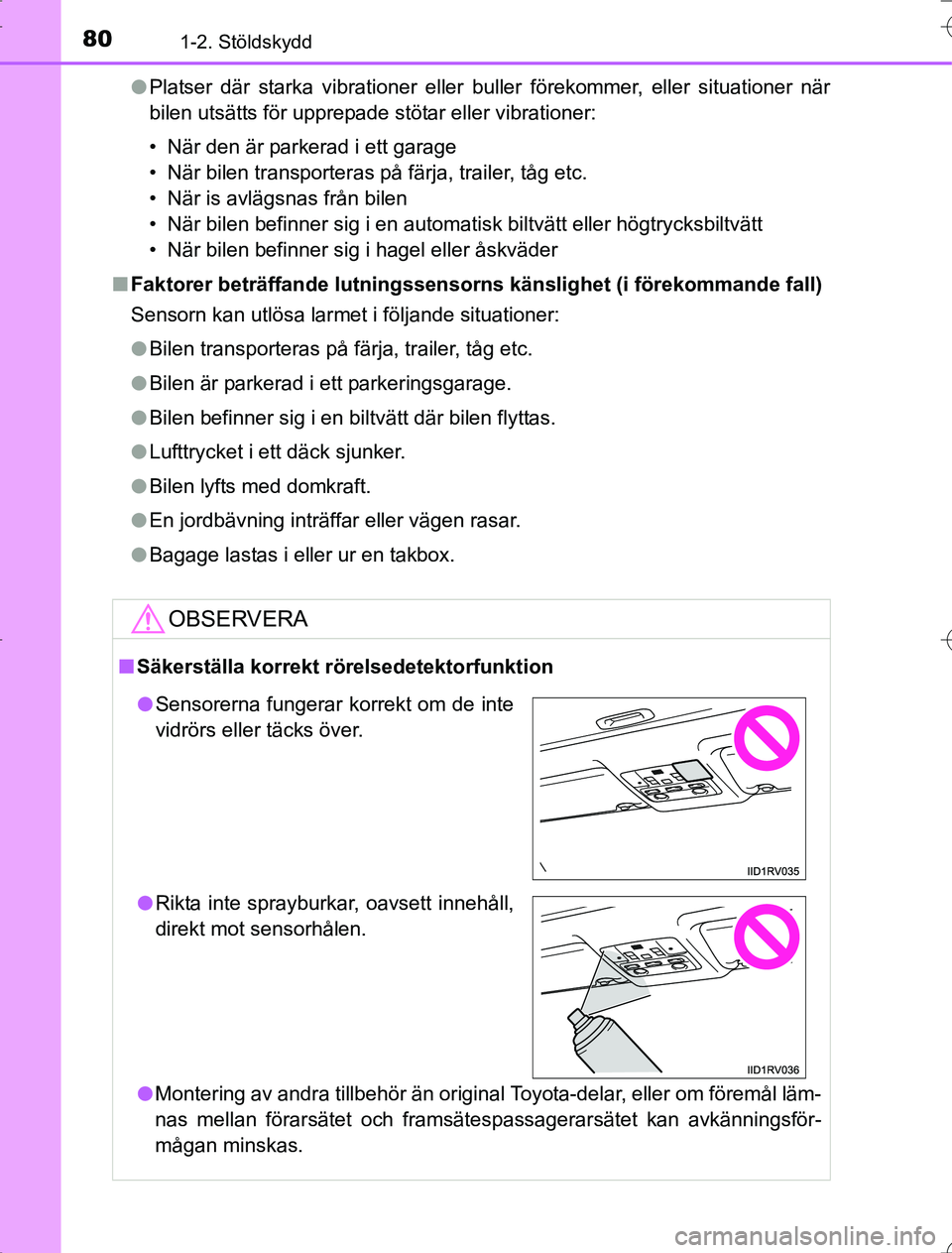 TOYOTA RAV4 2014  Bruksanvisningar (in Swedish) 801-2. Stöldskydd
OM42873SEl
Platser där starka vibrationer eller buller förekommer, eller situationer när
bilen utsätts för upprepade stötar eller vibrationer:
• När den är parkerad i ett 