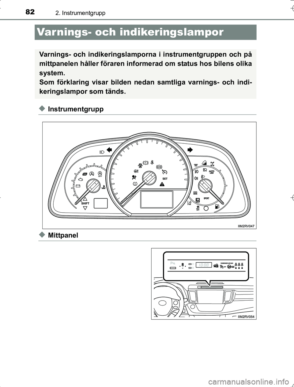 TOYOTA RAV4 2014  Bruksanvisningar (in Swedish) 822. Instrumentgrupp
OM42A21
Var nings- och indikeringslampor
uInstrumentgrupp
uMittpanel
Varnings- och indikeringslamporna i instrumentgruppen och på
mittpanelen håller föraren informer ad om stat
