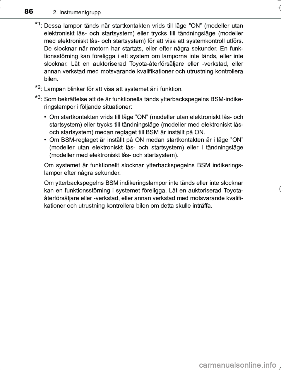 TOYOTA RAV4 2014  Bruksanvisningar (in Swedish) 862. Instrumentgrupp
OM42A21
*1: Dessa lampor tänds när startkontakten vrids till läge ”ON” (modeller utanelektroniskt lås- och startsystem) eller trycks till tändningsläge (modeller
med ele
