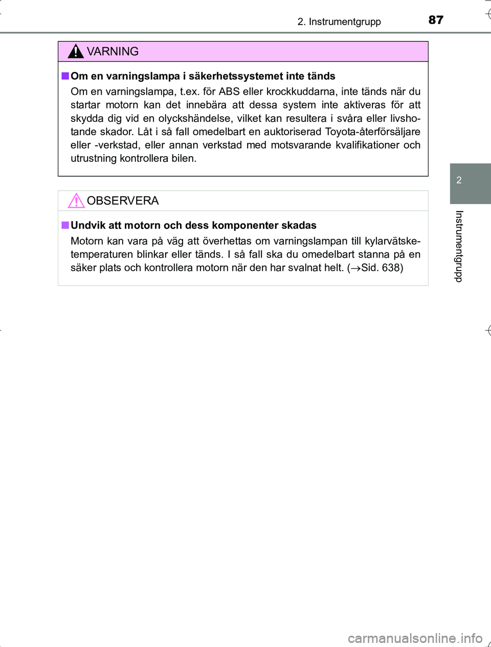 TOYOTA RAV4 2014  Bruksanvisningar (in Swedish) 872. Instrumentgrupp
2
Instrumentgrupp
OM42A21
VA R N I N G
nOm en varningslampa i säkerhetssystemet inte tänds
Om en varningslampa, t.ex. för ABS eller krockkuddarna, inte tänds när du
startar m