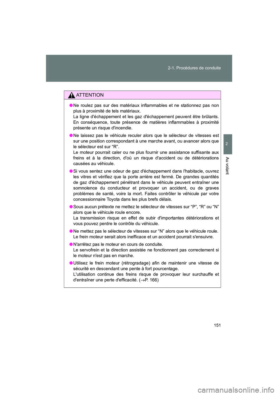 TOYOTA RAV4 2010 Manuel du propriétaire (in French) 151
2-1. Procédures de conduite
2
Au volant
Rav4_D
AT T E N T I O N
●
Ne roulez pas sur des matériaux inflammables et ne stationnez pas non
plus à proximité de tels matériaux.
La ligne déchap TOYOTA RAV4 2010 Manuel du propriétaire (in French) 151
2-1. Procédures de conduite
2
Au volant
Rav4_D
AT T E N T I O N
●
Ne roulez pas sur des matériaux inflammables et ne stationnez pas non
plus à proximité de tels matériaux.
La ligne déchap
