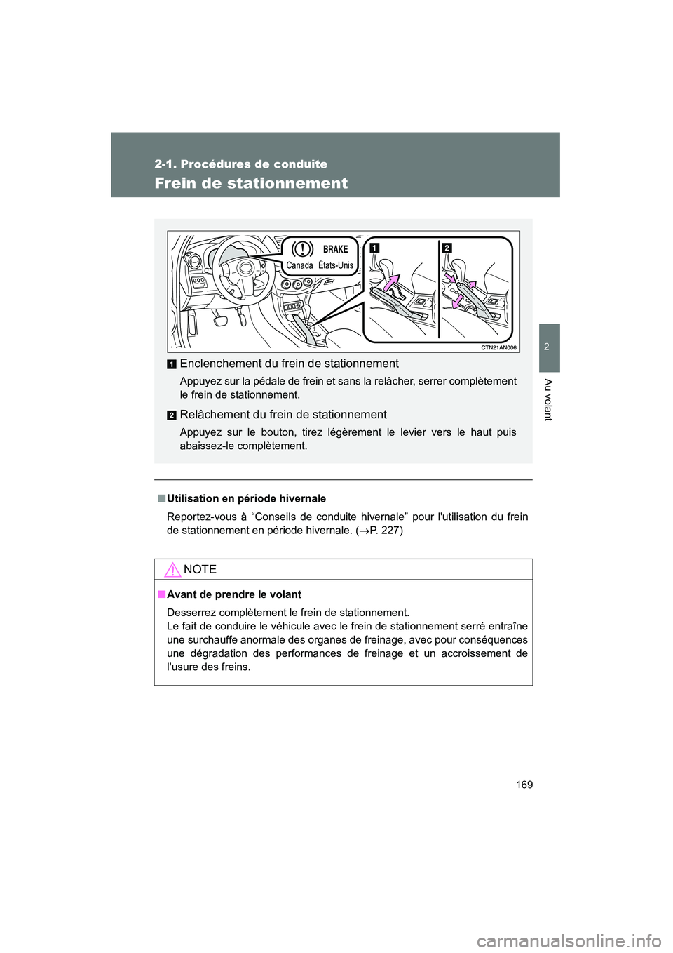TOYOTA RAV4 2010  Manuel du propriétaire (in French) 169
2-1. Procédures de conduite
2
Au volant
Rav4_D
Frein de stationnement
■Utilisation en période hivernale
Reportez-vous à “Conseils de conduite hivernale” pour lutilisation du frein
de sta