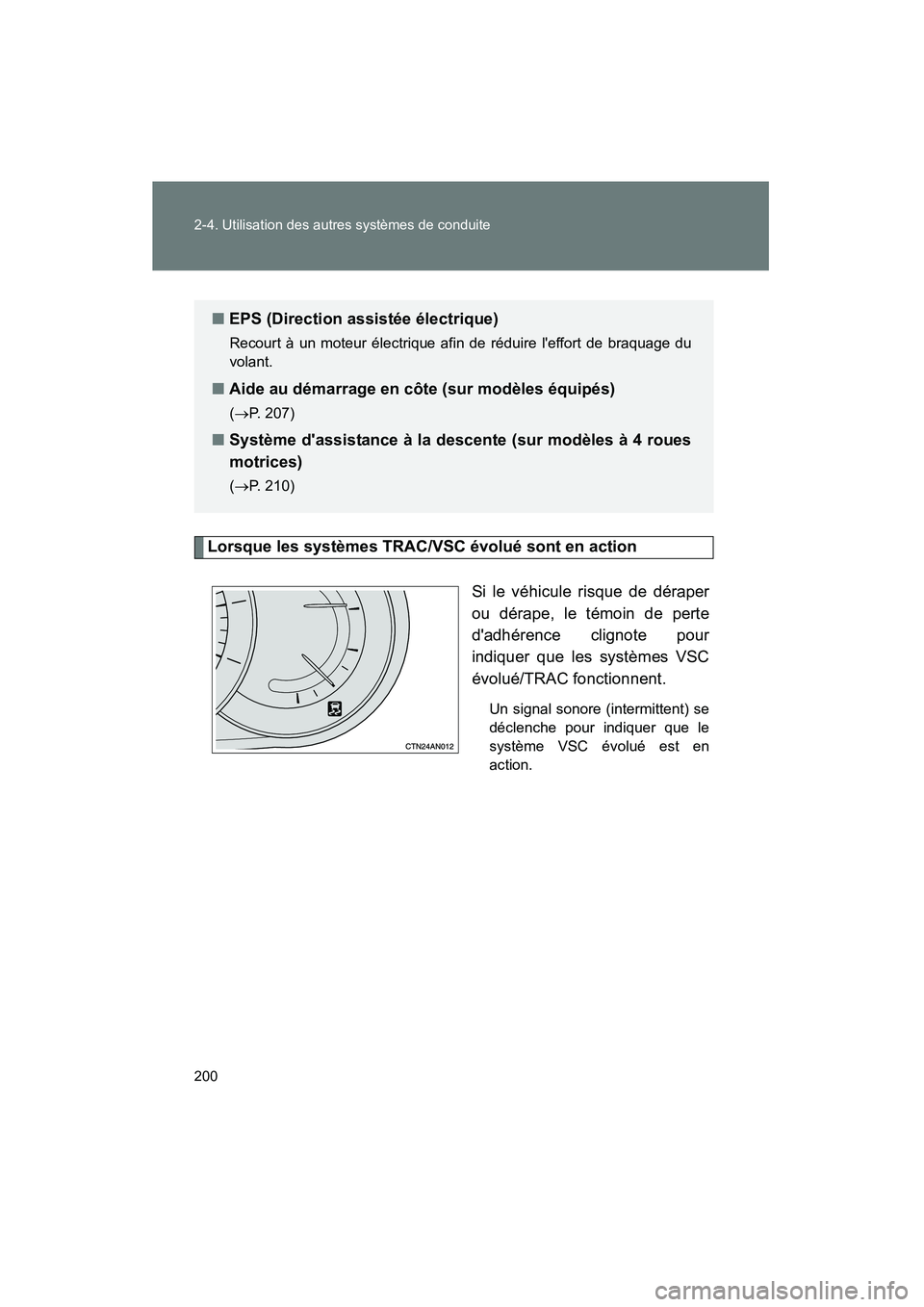 TOYOTA RAV4 2010  Manuel du propriétaire (in French) 200 2-4. Utilisation des autres systèmes de conduite
Rav4_D
Lorsque les systèmes TRAC/VSC évolué sont en actionSi le véhicule risque de déraper
ou dérape, le témoin de perte
dadhérence clign