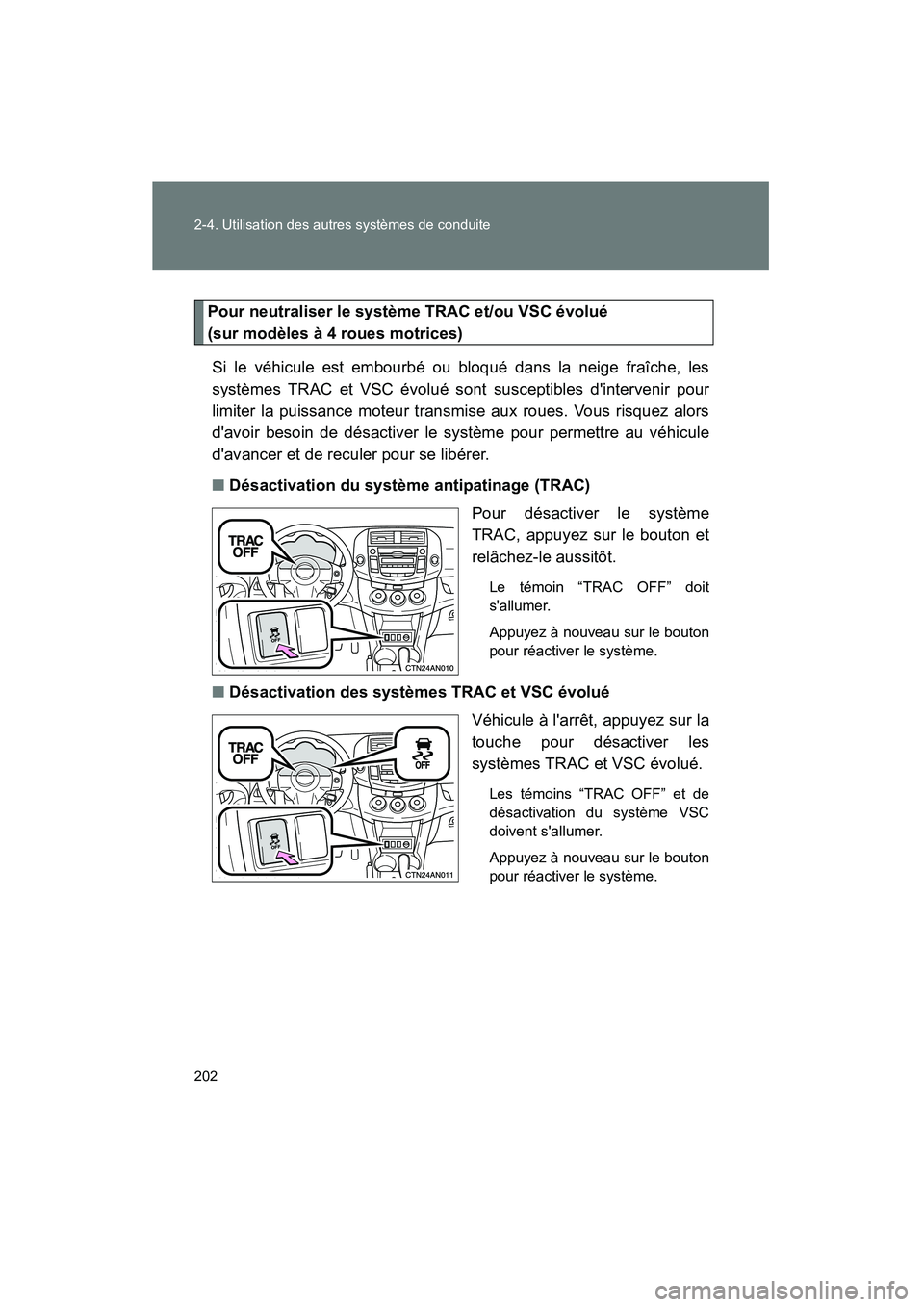TOYOTA RAV4 2010  Manuel du propriétaire (in French) 202 2-4. Utilisation des autres systèmes de conduite
Rav4_D
Pour neutraliser le système TRAC et/ou VSC évolué 
(sur modèles à 4 roues motrices)Si le véhicule est embourbé ou bloqué dans la ne