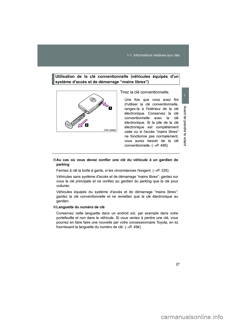 TOYOTA RAV4 2010  Manuel du propriétaire (in French) 27
1-1. Informations relatives aux clés
1
Avant de prendre le volant
Rav4_D
Utilisation de la clé conventionnelle (véhicules équipés dun
système daccès et de démarrage “mains libres”)
Ti