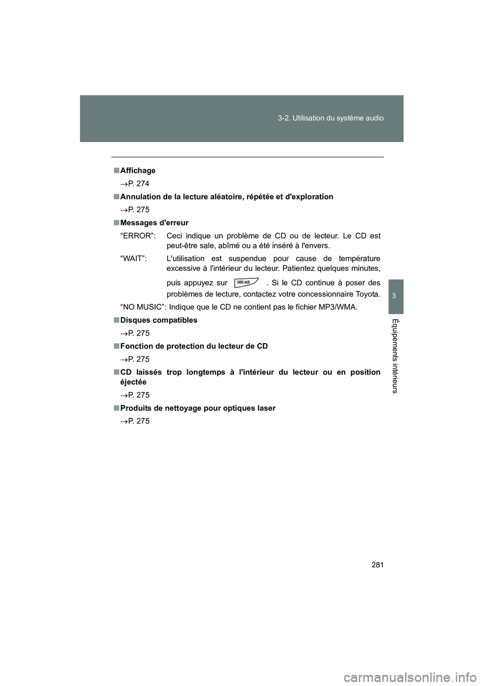TOYOTA RAV4 2010  Manuel du propriétaire (in French) 281
3-2. Utilisation du système audio
3
Équipements intérieurs
Rav4_D
■
Affichage
→ P. 274
■ Annulation de la lecture aléatoire, répétée et dexploration
→ P. 275
■ Messages derreur
