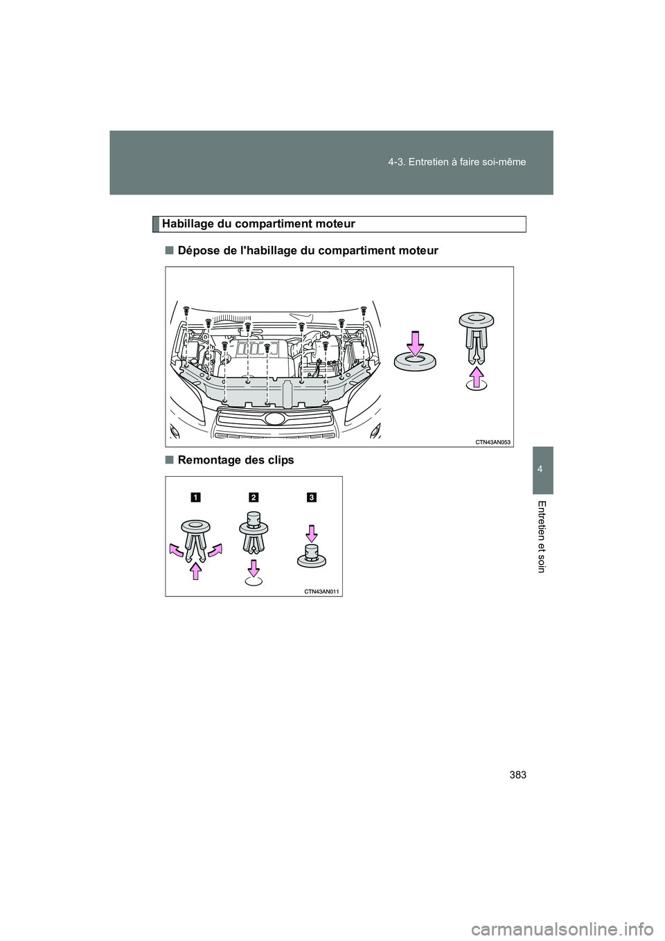 TOYOTA RAV4 2010  Manuel du propriétaire (in French) 383
4-3. Entretien à faire soi-même
4
Entretien et soin
Rav4_D
Habillage du compartiment moteur
■ Dépose de lhabillage du compartiment moteur
■ Remontage des clips 