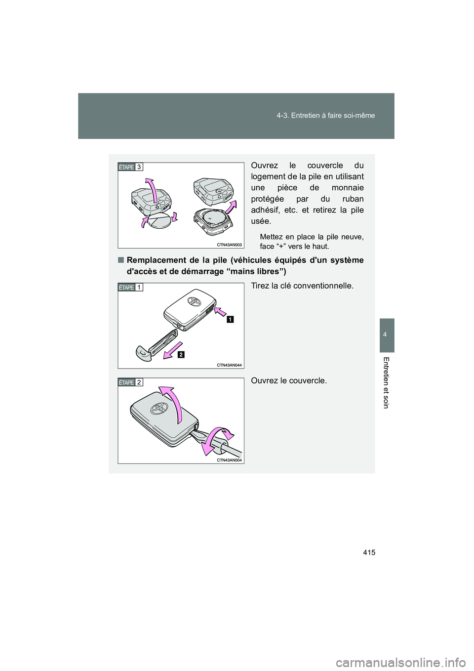 TOYOTA RAV4 2010  Manuel du propriétaire (in French) 415
4-3. Entretien à faire soi-même
4
Entretien et soin
Rav4_D
Ouvrez le couvercle du
logement de la pile en utilisant
une pièce de monnaie
protégée par du ruban
adhésif, etc. et retirez la pile