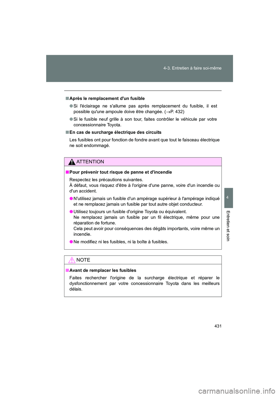 TOYOTA RAV4 2010 Manuel du propriétaire (in French) 431
4-3. Entretien à faire soi-même
4
Entretien et soin
Rav4_D
■
Après le remplacement dun fusible
● Si léclairage ne sallume pas après remplacement du fusible, il est
possible quune ampo TOYOTA RAV4 2010 Manuel du propriétaire (in French) 431
4-3. Entretien à faire soi-même
4
Entretien et soin
Rav4_D
■
Après le remplacement dun fusible
● Si léclairage ne sallume pas après remplacement du fusible, il est
possible quune ampo