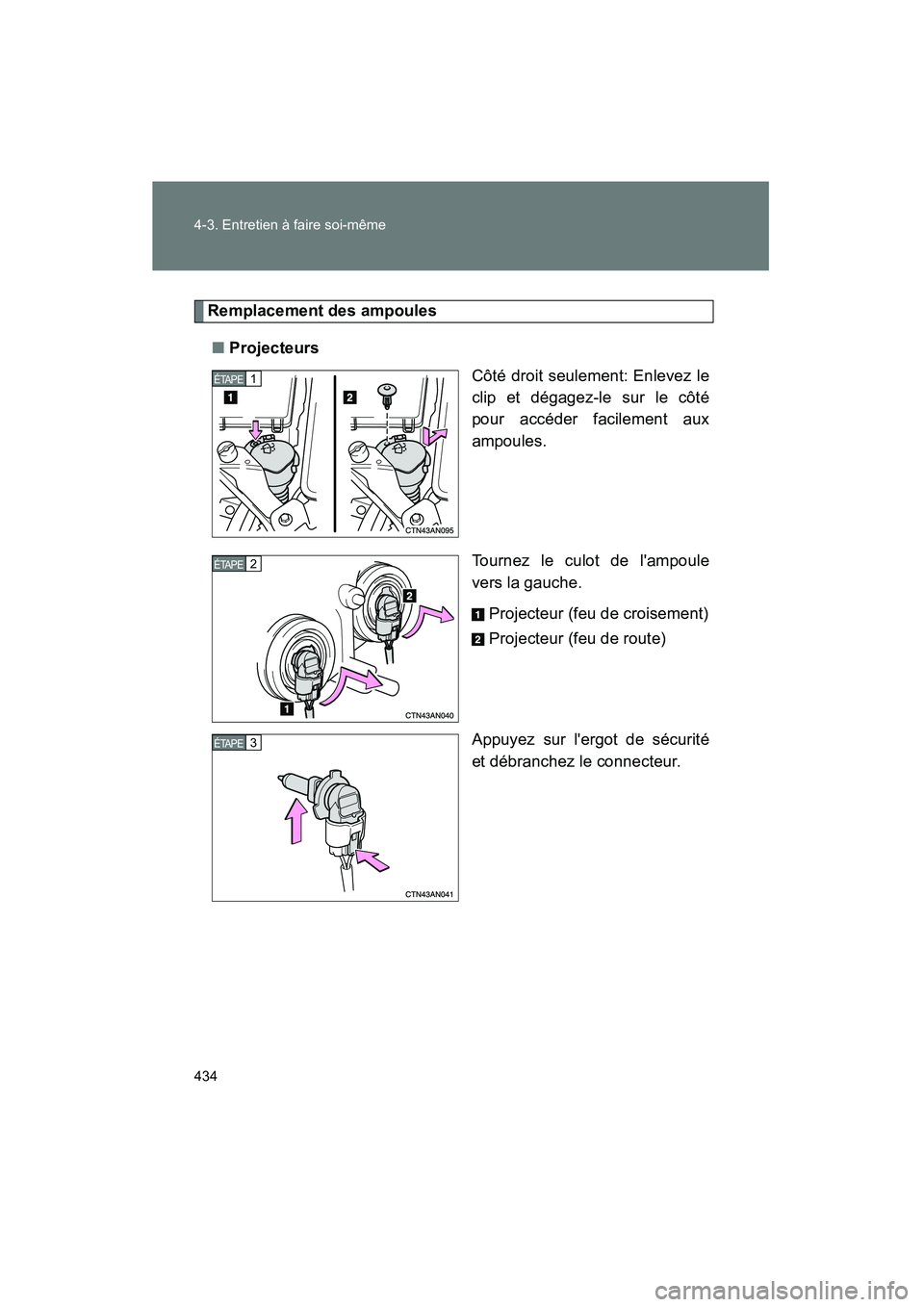 TOYOTA RAV4 2010  Manuel du propriétaire (in French) 434 4-3. Entretien à faire soi-même
Rav4_D
Remplacement des ampoules■ Projecteurs
Côté droit seulement: Enlevez le
clip et dégagez-le sur le côté
pour accéder facilement aux
ampoules.
Tourne