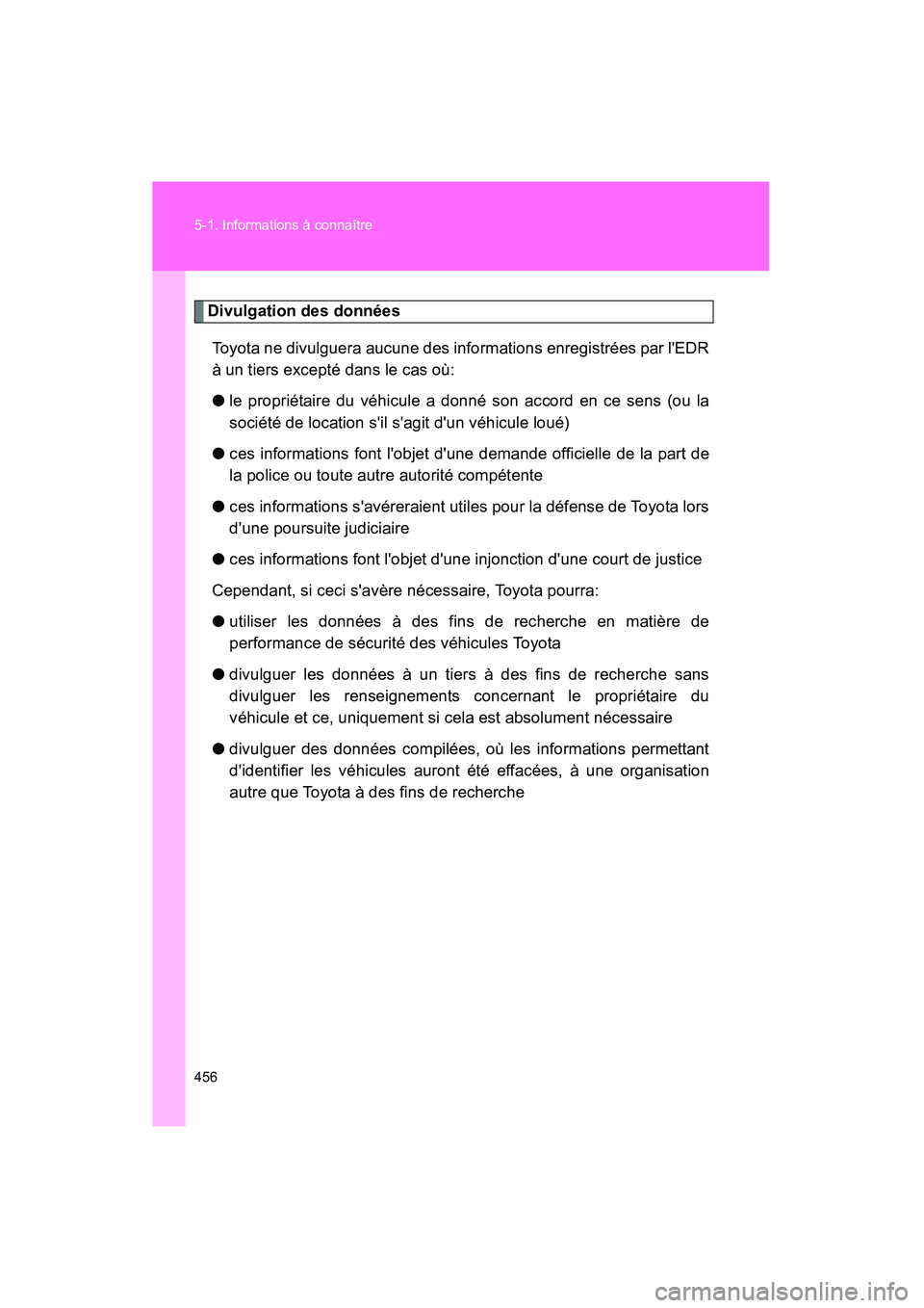 TOYOTA RAV4 2010  Manuel du propriétaire (in French) 456 5-1. Informations à connaître
Rav4_D
Divulgation des donnéesToyota ne divulguera aucune des informations enregistrées par lEDR
à un tiers excepté dans le cas où:
● le propriétaire du v