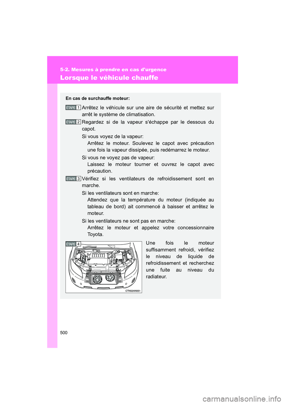 TOYOTA RAV4 2010 Manuel du propriétaire (in French) 500
5-2. Mesures à prendre en cas durgence
Rav4_D
Lorsque le véhicule chauffe
En cas de surchauffe moteur:
Arrêtez le véhicule sur une aire de sécurité et mettez sur
arrêt le système de clima TOYOTA RAV4 2010 Manuel du propriétaire (in French) 500
5-2. Mesures à prendre en cas durgence
Rav4_D
Lorsque le véhicule chauffe
En cas de surchauffe moteur:
Arrêtez le véhicule sur une aire de sécurité et mettez sur
arrêt le système de clima