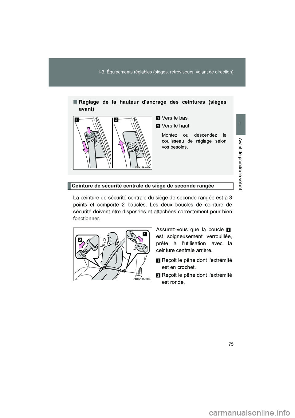 TOYOTA RAV4 2010  Manuel du propriétaire (in French) 75
1-3. Équipements réglables (sièges, rétroviseurs, volant de direction)
1
Avant de prendre le volant
Rav4_D
Ceinture de sécurité centrale de siège de seconde rangée
La ceinture de sécurité