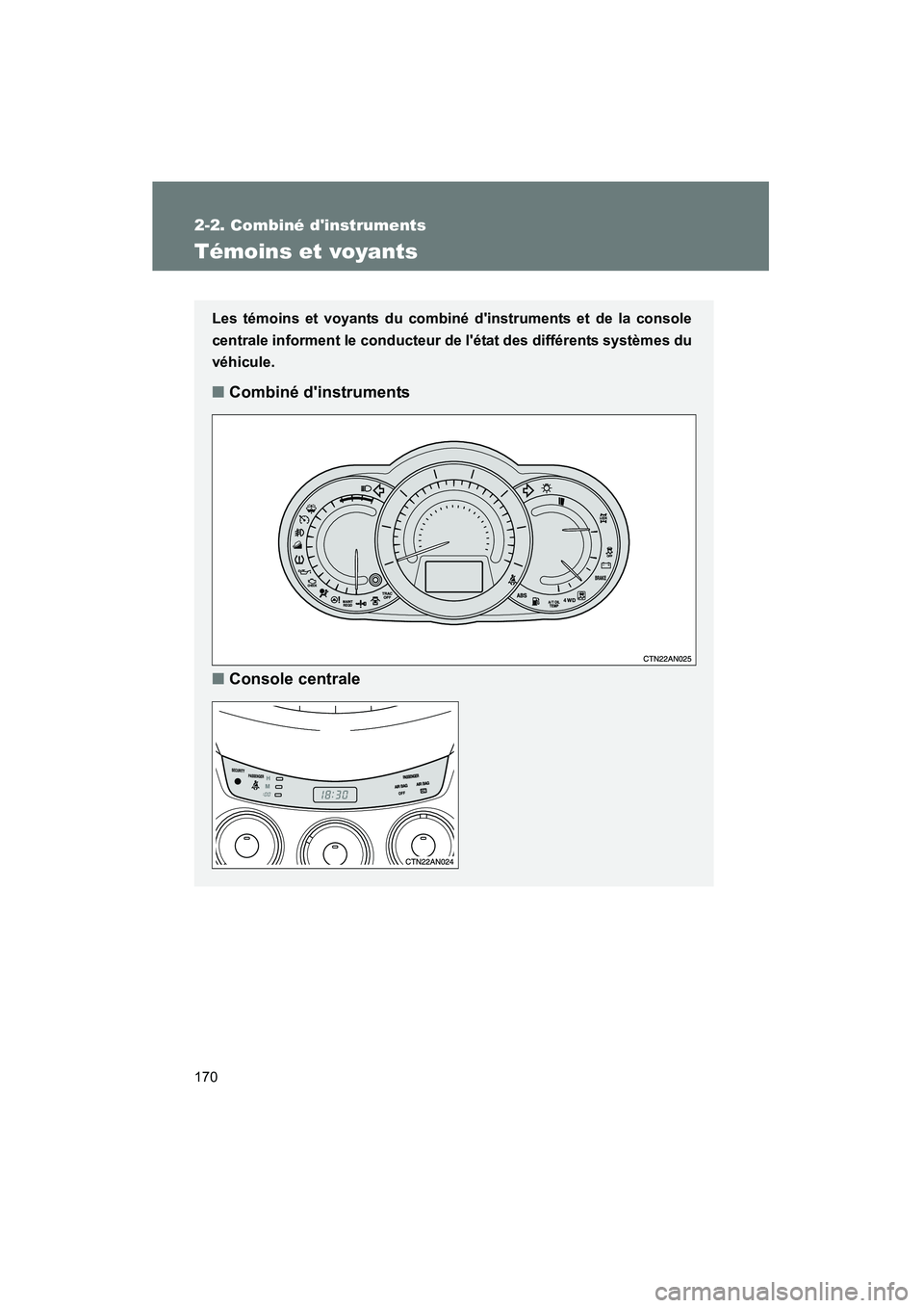 TOYOTA RAV4 2009  Manuel du propriétaire (in French) 170
2-2. Combiné dinstruments
Rav4_D_(L/O_0808)
Témoins et voyants
Les témoins et voyants du combiné dinstruments et de la console
centrale informent le conducteur de létat des différents sys