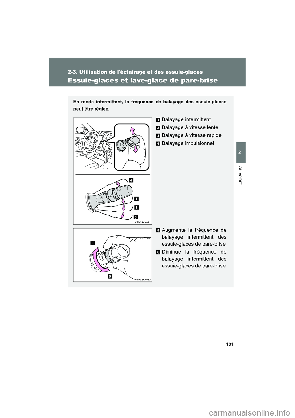 TOYOTA RAV4 2009  Manuel du propriétaire (in French) 181
2-3. Utilisation de léclairage et des essuie-glaces
2
Au volant
Rav4_D_(L/O_0808)
Essuie-glaces et lave-glace de pare-brise
En mode intermittent, la fréquence de balayage des essuie-glaces
peut