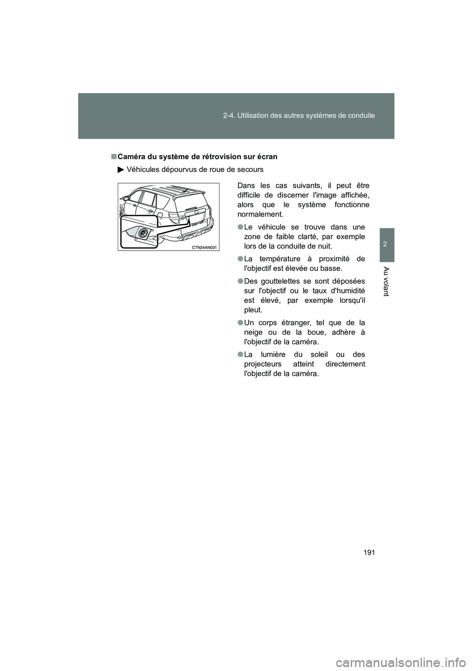 TOYOTA RAV4 2009  Manuel du propriétaire (in French) 191
2-4. Utilisation des autres systèmes de conduite
2
Au volant
Rav4_D_(L/O_0808)
■
Caméra du système de rétrovision sur écran
Véhicules dépourvus de roue de secours
Dans les cas suivants, i