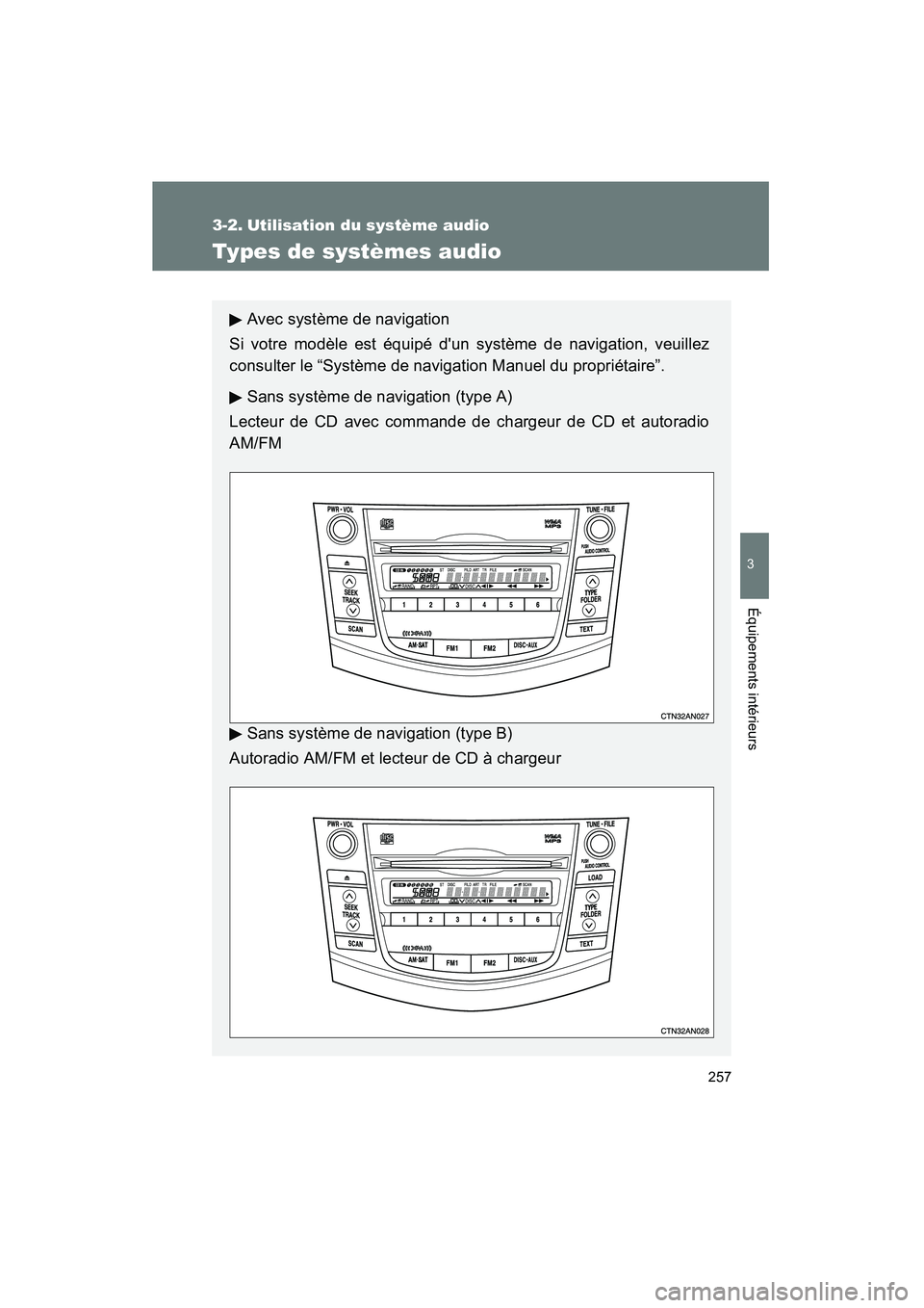 TOYOTA RAV4 2009  Manuel du propriétaire (in French) 257
3
Équipements intérieurs
Rav4_D_(L/O_0808)
3-2. Utilisation du système audio
Types de systèmes audio
Avec système de navigation
Si votre modèle est équipé dun système de navigation, veui
