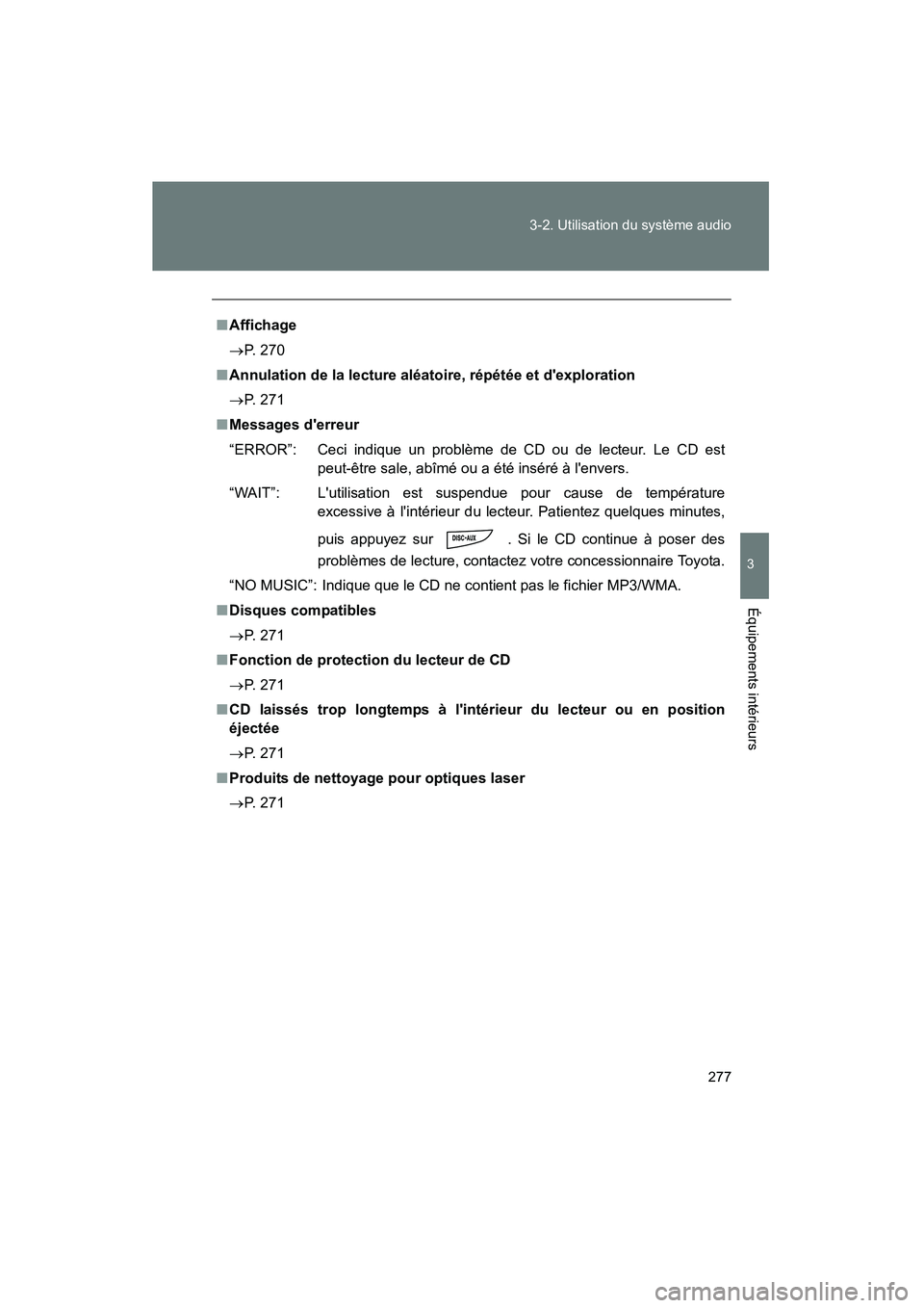 TOYOTA RAV4 2009  Manuel du propriétaire (in French) 277
3-2. Utilisation du système audio
3
Équipements intérieurs
Rav4_D_(L/O_0808)
■
Affichage
→ P. 270
■ Annulation de la lecture aléatoire, répétée et dexploration
→ P. 271
■ Message