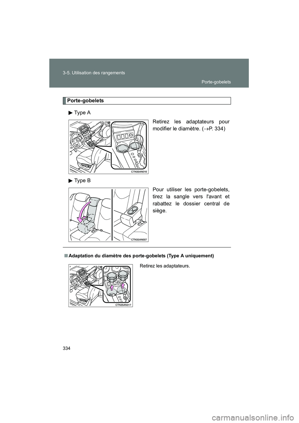 TOYOTA RAV4 2009  Manuel du propriétaire (in French) 334 3-5. Utilisation des rangements
Rav4_D_(L/O_0808)
Porte-gobeletsTy pe  A Retirez les adaptateurs pour
modifier le diamètre. (→P. 334)
Ty pe  B Pour utiliser les porte-gobelets,
tirez la sangle 
