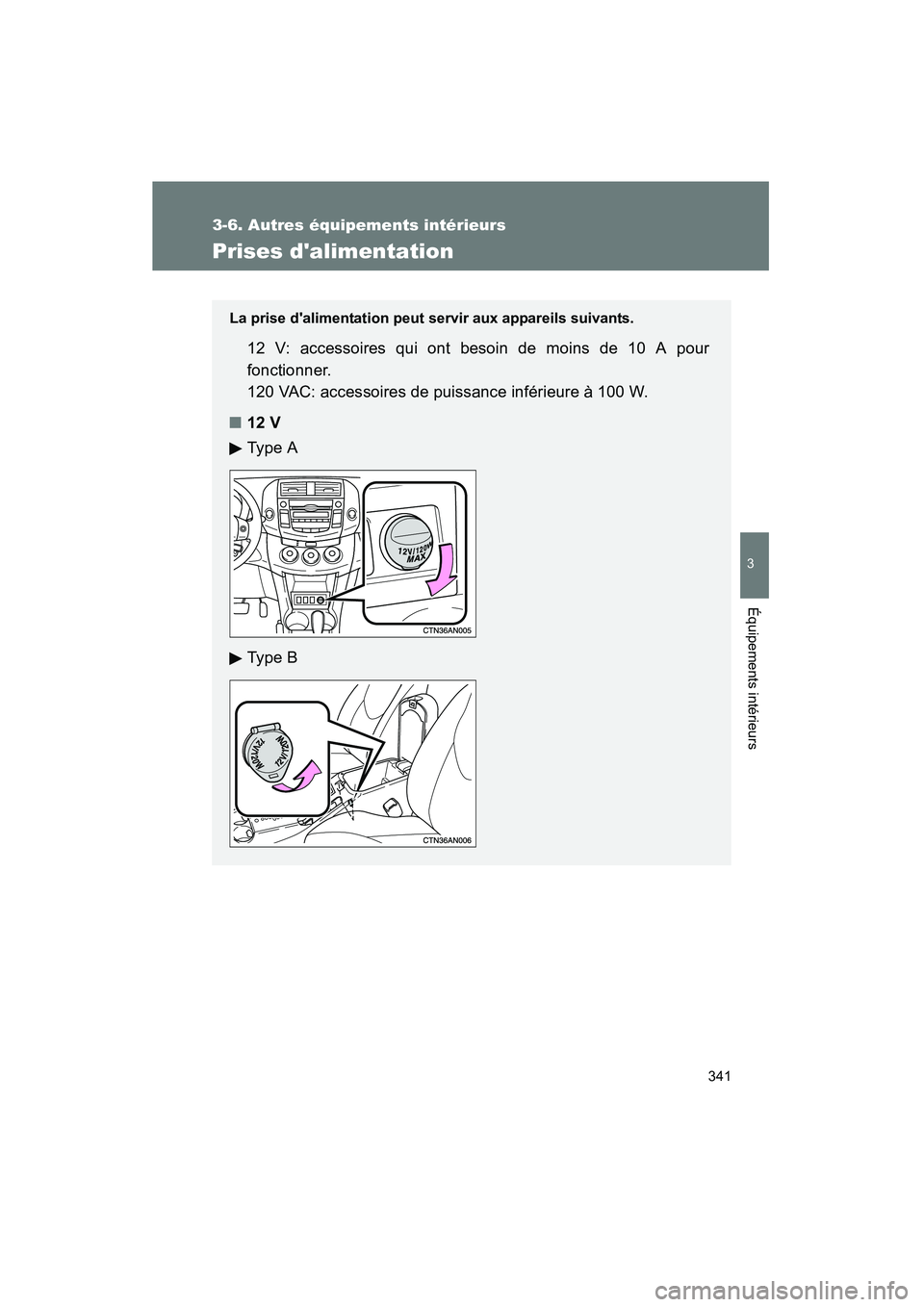 TOYOTA RAV4 2009  Manuel du propriétaire (in French) 341
3-6. Autres équipements intérieurs
3
Équipements intérieurs
Rav4_D_(L/O_0808)
Prises dalimentation
La prise dalimentation peut servir aux appareils suivants.
12 V: accessoires qui ont besoin