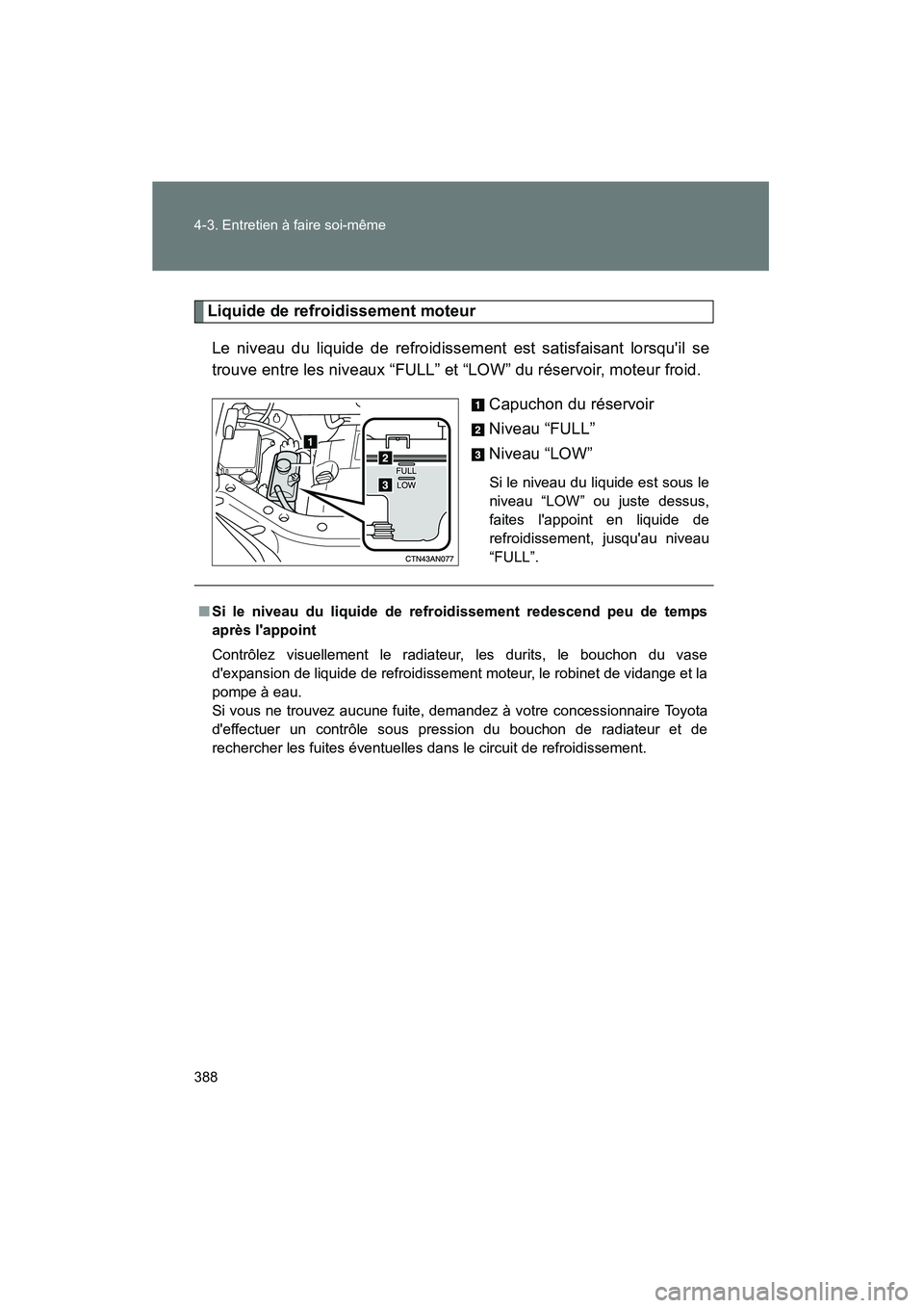 TOYOTA RAV4 2009  Manuel du propriétaire (in French) 388 4-3. Entretien à faire soi-même
Rav4_D_(L/O_0808)
Liquide de refroidissement moteurLe niveau du liquide de refroidissement est satisfaisant lorsquil se
trouve entre les niveaux “FULL” et 