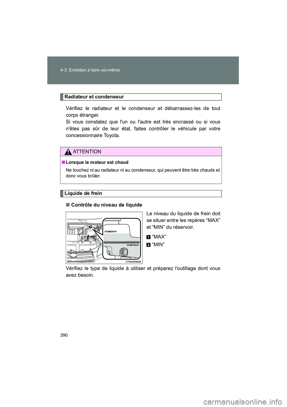 TOYOTA RAV4 2009  Manuel du propriétaire (in French) 390 4-3. Entretien à faire soi-même
Rav4_D_(L/O_0808)
Radiateur et condenseurVérifiez le radiateur et le condenseur et débarrassez-les de tout
corps étranger. 
Si vous constatez que lun ou laut