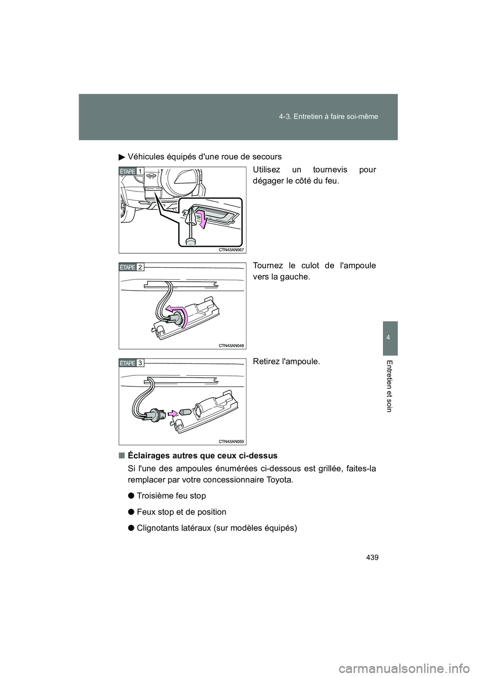 TOYOTA RAV4 2009  Manuel du propriétaire (in French) 439
4-3. Entretien à faire soi-même
4
Entretien et soin
Rav4_D_(L/O_0808)
Véhicules équipés dune roue de secours
Utilisez un tournevis pour
dégager le côté du feu.
Tournez le culot de lampou