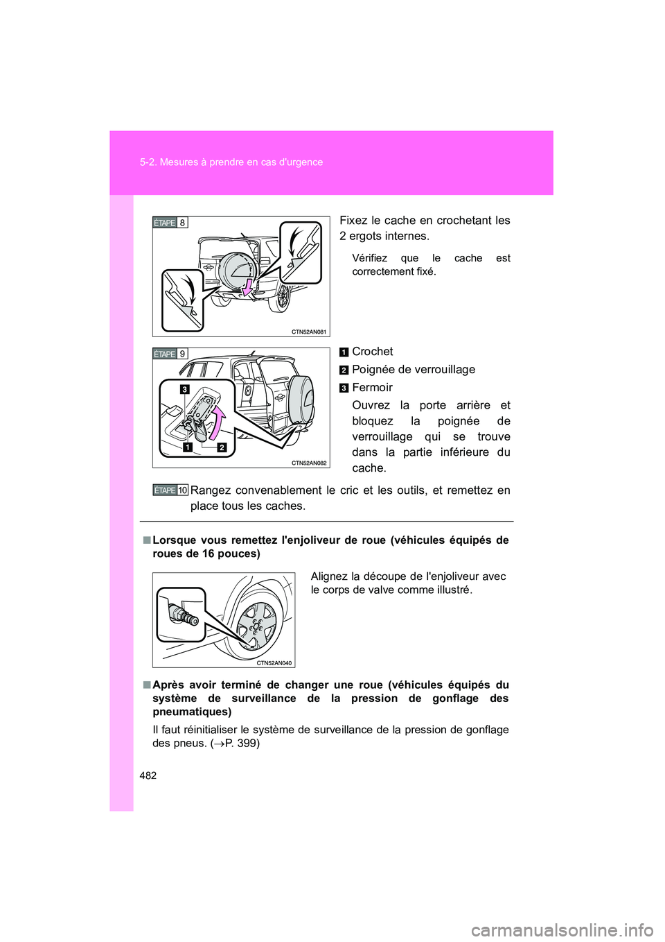 TOYOTA RAV4 2009  Manuel du propriétaire (in French) 482 5-2. Mesures à prendre en cas durgence
Rav4_D_(L/O_0808)Fixez le cache en crochetant les
2 ergots internes.
Vérifiez que le cache est
correctement fixé.
Crochet
Poignée de verrouillage
Fermoi
