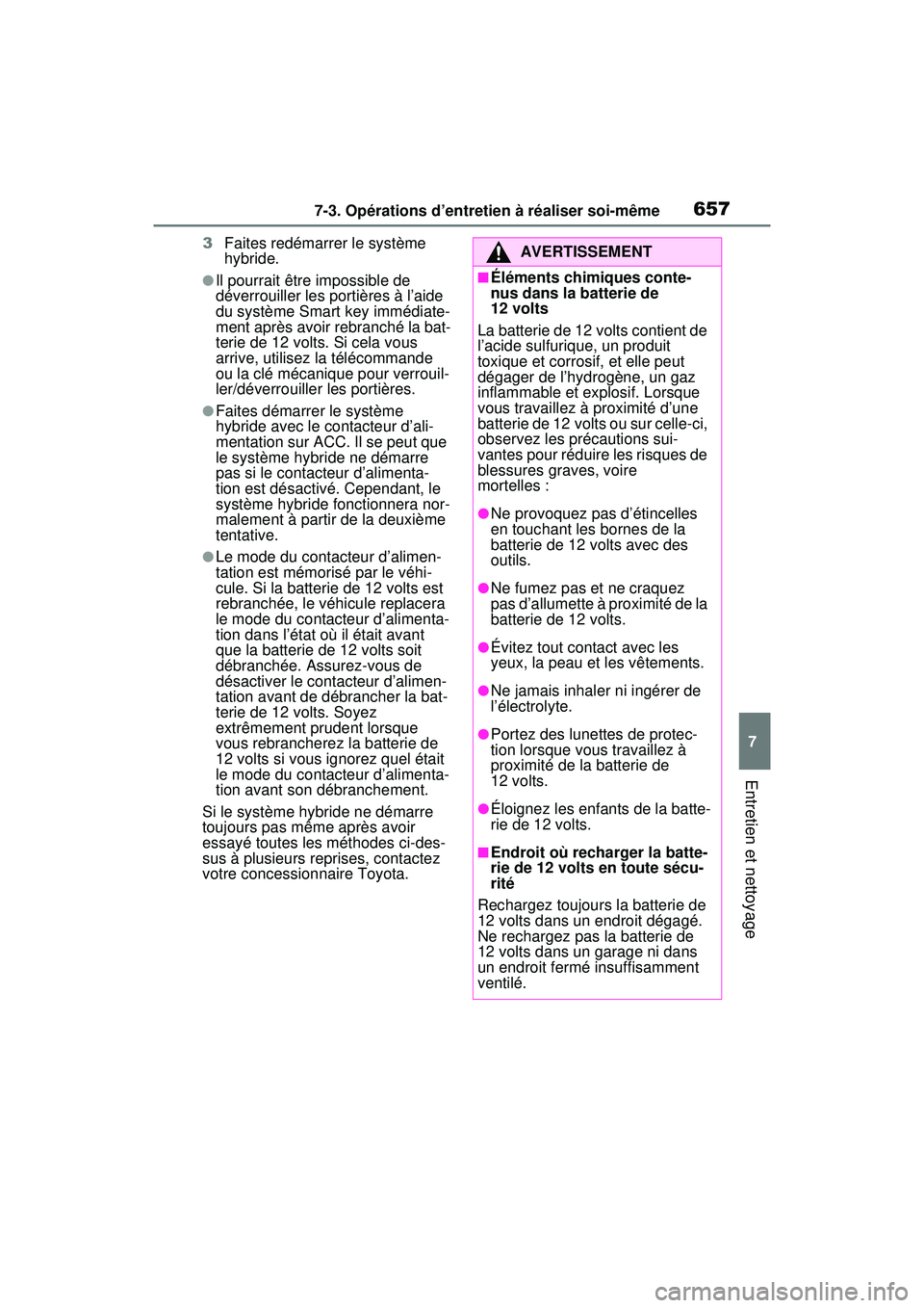 TOYOTA RAV4 HYBRID 2020  Manuel du propriétaire (in French) 6577-3. Opérations d’entretien à réaliser soi-même
7
Entretien et nettoyage
3Faites redémarrer le système 
hybride.
●Il pourrait être impossible de 
déverrouiller les portières à l’aid