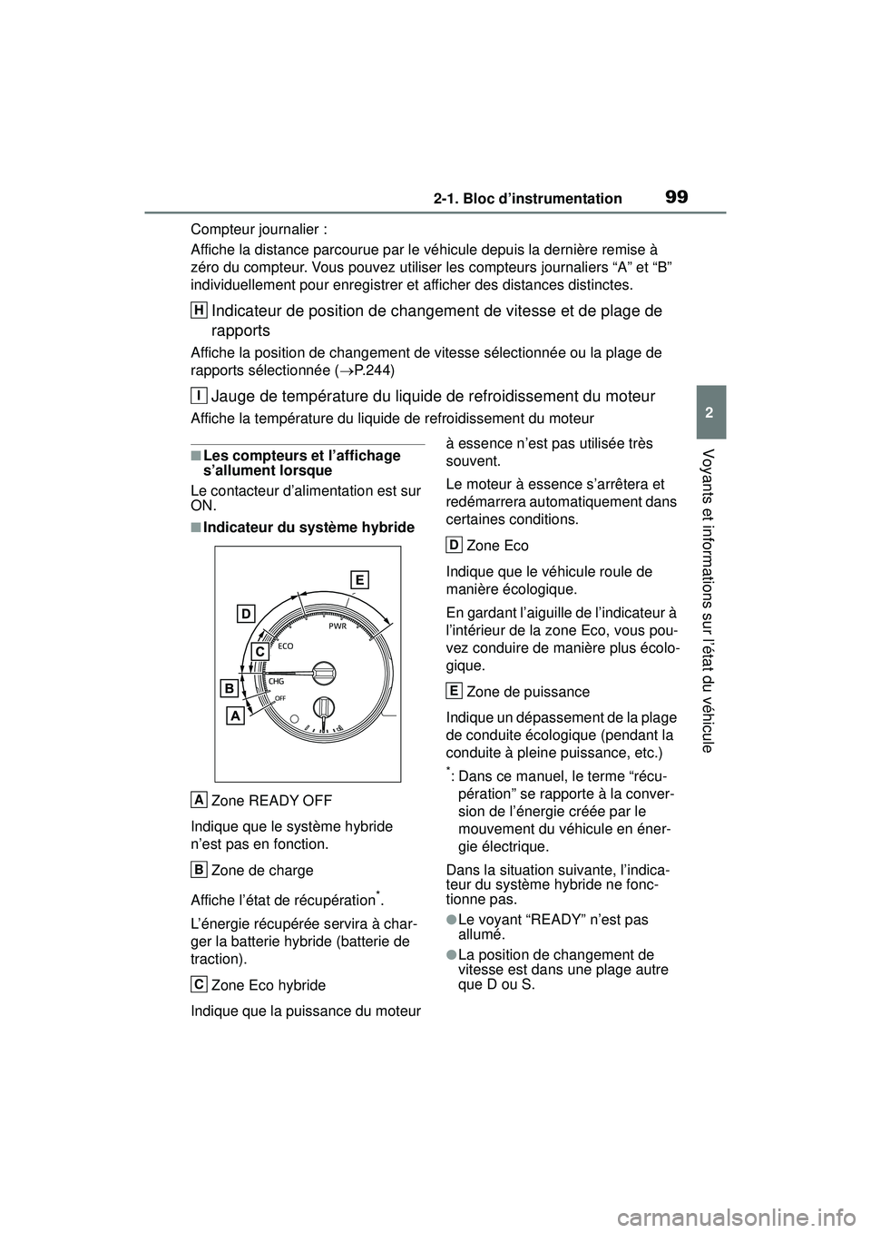 TOYOTA RAV4 HYBRID 2019  Manuel du propriétaire (in French) 992-1. Bloc d’instrumentation
2
Voyants et informations sur l’état du véhicule
Compteur journalier :
Affiche la distance parcourue par le véhicule depuis la dernière remise à 
zéro du compte