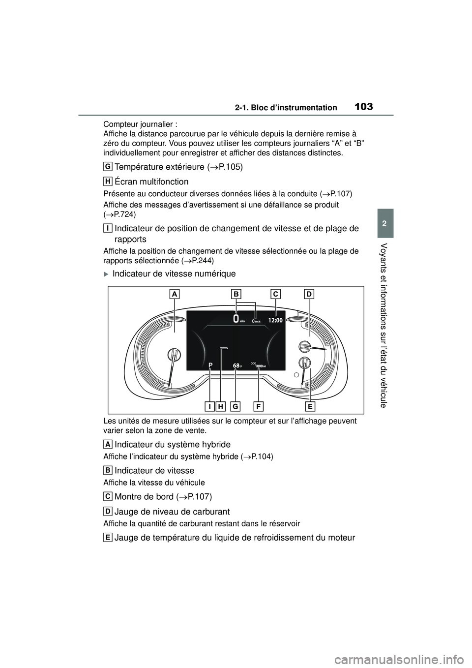 TOYOTA RAV4 HYBRID 2019  Manuel du propriétaire (in French) 1032-1. Bloc d’instrumentation
2
Voyants et informations sur l’état du véhicule
Compteur journalier :
Affiche la distance parcourue par le véhicule depuis la dernière remise à 
zéro du compt