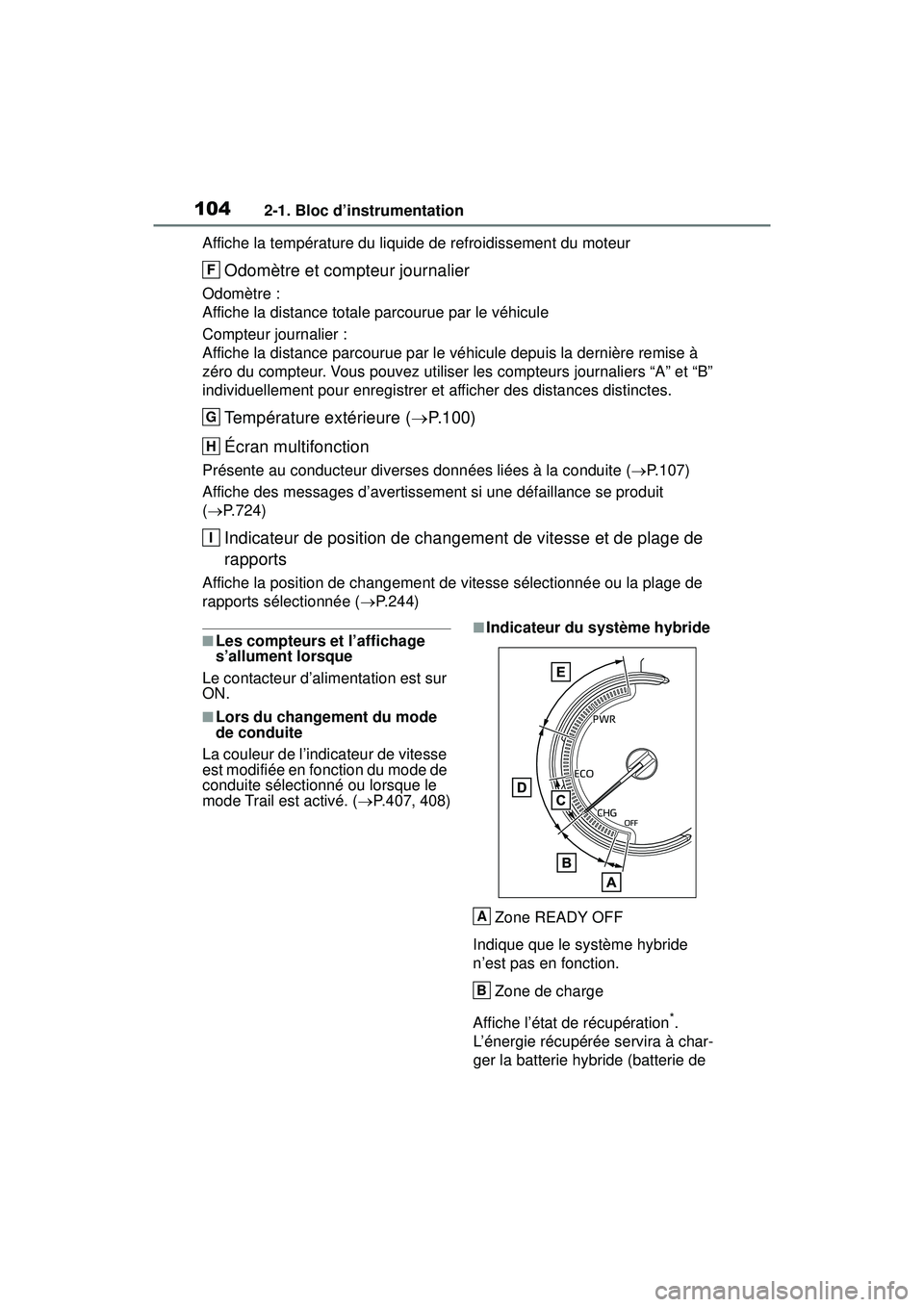 TOYOTA RAV4 HYBRID 2019  Manuel du propriétaire (in French) 1042-1. Bloc d’instrumentation
Affiche la température du liquide de refroidissement du moteur
Odomètre et compteur journalier
Odomètre :
Affiche la distance totale parcourue par le véhicule
Comp